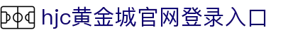 HJC黄金城(中国大陆)有限公司官网